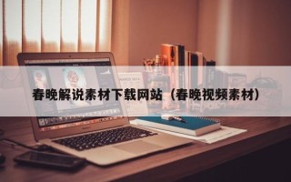 湘西春晚解说素材下载网站（春晚视频素材）