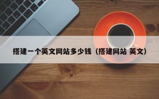 湘西搭建一个英文网站多少钱（搭建网站 英文）